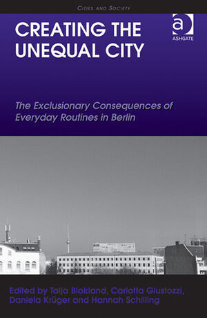 CREATING THE UNEQUAL CITY. THE EXCLUSIONARY CONSEQUENCES OF EVERYDAY ROUTINES IN BERLIN