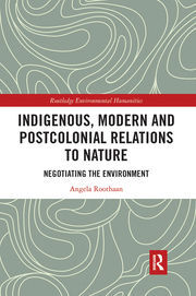 INDIGENOUS, MODERN AND POSTCOLONIAL RELATIONS TO NATURE. NEGOTIATING THE ENVIRONMENT