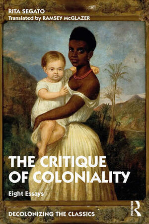 THE CRITIQUE OF COLONIALITY. EIGHT ESSAYS