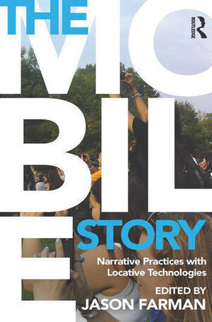 THE MOBILE STORY. NARRATIVE PRACTICES WITH LOCATIVE TECHNOLOGIES