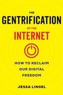 THE GENTRIFICATION OF THE INTERNET: HOW TO RECLAIM OUR DIGITAL FREEDOM