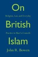 ON BRITISH ISLAM: RELIGION, LAW, AND EVERYDAY PRACTICE IN SHARIA COUNCILS