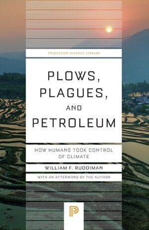 PLOWS, PLAGUES, AND PETROLEUM : HOW HUMANS TOOK CONTROL OF CLIMATE