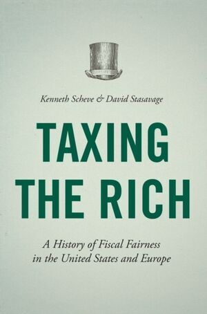 TAXING THE RICH : A HISTORY OF FISCAL FAIRNESS IN THE UNITED STATES AND EUROPE