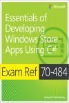 EXAM REF 70-484: ESSENTIALS OF DEVELOPING WINDOWS STORE APPS USING C#