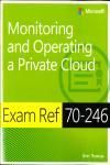 EXAM REF 70-246. MONITORING AND OPERATING A PRIVATE CLOUD