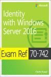 EXAM REF 70-742 IDENTITY WITH WINDOWS SERVER 2016