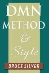DMN METHOD AND STYLE: THE PRACTITIONERS GUIDE TO DECISION MODELING WITH BUSINESS RULES