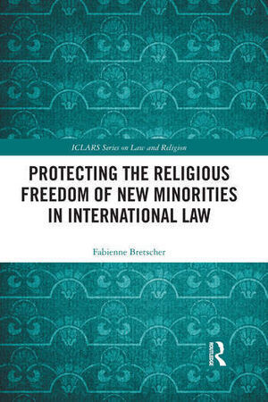 PROTECTING THE RELIGIOUS FREEDOM OF NEW MINORITIES IN INTERNATIONAL LAW
