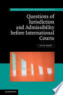 QUESTIONS OF JURISDICTION AND ADMISSIBILITY BEFORE INTERNATIONAL COURTS