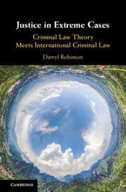 JUSTICE IN EXTREME CASES. CRIMINAL LAW THEORY MEETS INTERNATIONAL CRIMINAL LAW