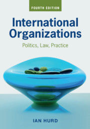 INTERNATIONAL ORGANIZATIONS. POLITICS, LAW, PRACTICE 4E