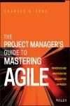 THE PROJECT MANAGERS GUIDE TO MASTERING AGILE: PRINCIPLES AND PRACTICES FOR AN ADAPTIVE APPROACH