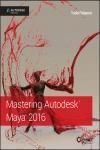 MASTERING AUTODESK MAYA 2016: AUTODESK OFFICIAL PRESS