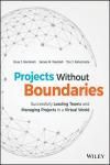 PROJECTS WITHOUT BOUNDARIES: SUCCESSFULLY LEADING TEAMS AND MANAGING PROJECTS IN A VIRTUAL WORLD