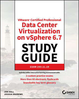 VMWARE CERTIFIED PROFESSIONAL DATA CENTER VIRTUALIZATION ON VSPHERE 6.7 STUDY GUIDE: EXAM 2V0-21.19
