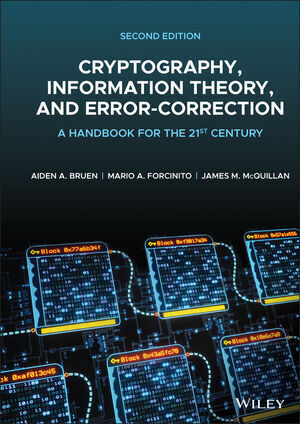 CRYPTOGRAPHY, INFORMATION THEORY, AND ERROR-CORRECTION: A HANDBOOK FOR THE 21ST CENTURY 2E