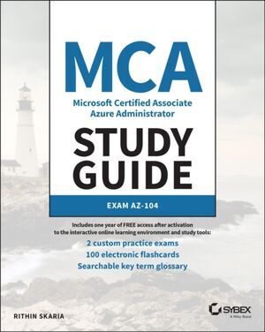 MCA MICROSOFT CERTIFIED ASSOCIATE AZURE ADMINISTRATOR STUDY GUIDE: EXAM AZ-104