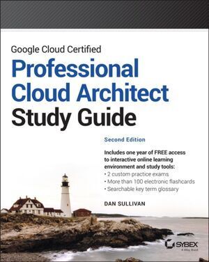 GOOGLE CLOUD CERTIFIED PROFESSIONAL CLOUD ARCHITECT STUDY GUIDE 2E