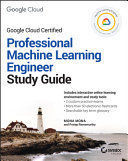 OFFICIAL GOOGLE CLOUD CERTIFIED PROFESSIONAL MACHINE LEARNING ENGINEER STUDY GUIDE