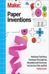 MAKE: PAPER INVENTIONS. MACHINES THAT MOVE, DRAWINGS THAT LIGHT UP, AND WEARABLES AND STRUCTURES YOU