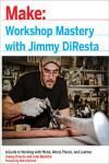 WORKSHOP MASTERY WITH JIMMY DIRESTA. A GUIDE TO WORKING WITH METAL, WOOD, PLASTIC, AND LEATHER