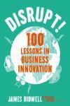 DISRUPT!: 100 LESSONS IN BUSINESS INNOVATION