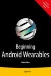 BEGINNING ANDROID WEARABLES. WITH ANDROID WEAR AND GOOGLE GLASS SDKS