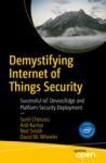 DEMYSTIFYING INTERNET OF THINGS SECURITY. SUCCESSFUL IOT DEVICE/EDGE AND PLATFORM SECURITY DEPLOYMEN