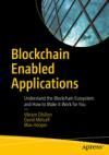 BLOCKCHAIN ENABLED APPLICATIONS. UNDERSTAND THE BLOCKCHAIN ECOSYSTEM AND HOW TO MAKE IT WORK FOR YOU