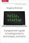 HELLO, STARTUP. A PROGRAMMERS GUIDE TO BUILDING PRODUCTS, TECHNOLOGIES, AND TEAMS