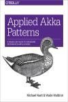 APPLIED AKKA PATTERNS. A HANDS-ON GUIDE TO DESIGNING DISTRIBUTED APPLICATIONS