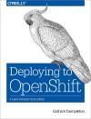 DEPLOYING TO OPENSHIFT. A GUIDE FOR BUSY DEVELOPERS