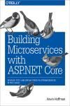 BUILDING MICROSERVICES WITH ASP.NET CORE. DEVELOP, TEST, AND DEPLOY CROSS-PLATFORM SERVICES IN THE C