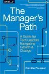 THE MANAGERS PATH. A GUIDE FOR TECH LEADERS NAVIGATING GROWTH AND CHANGE