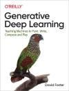 GENERATIVE DEEP LEARNING. TEACHING MACHINES TO PAINT, WRITE, COMPOSE, AND PLAY
