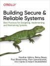 BUILDING SECURE AND RELIABLE SYSTEMS: BEST PRACTICES FOR DESIGNING, IMPLEMENTING, AND MAINTAINING