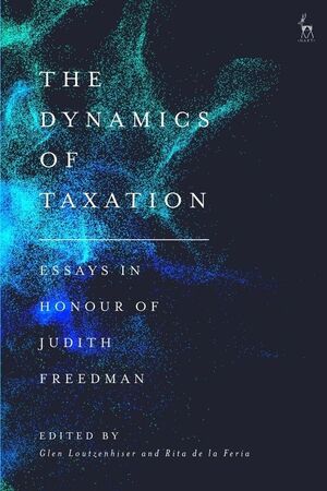 THE DYNAMICS OF TAXATION. ESSAYS IN HONOUR OF JUDITH FREEDMAN