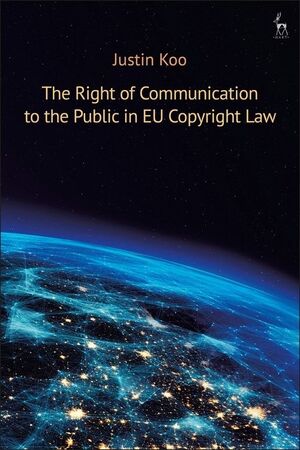 THE RIGHT OF COMMUNICATION TO THE PUBLIC IN EU COPYRIGHT LAW