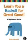 LEARN YOU A HASKELL FOR GREAT GOOD: A BEGINNERS GUIDE