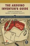 THE ARDUINO INVENTOR´S GUIDE. LEARN ELECTRONICS BY MAKING 10 AWESOME PROJECTS
