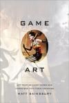 GAME ART. ART FROM 40 VIDEO GAMES AND INTERVIEWS WITH THEIR CREATORS