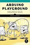 ARDUINO PLAYGROUND. GEEKY PROJECTS FOR THE EXPERIENCED MAKER