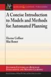 A CONCISE INTRODUCTION TO MODELS AND METHODS FOR AUTOMATED PLANNING