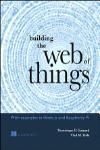 BUILDING THE WEB OF THINGS: WITH EXAMPLES IN NODE.JS AND RASPBERRY PI