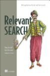 RELEVANT SEARCH: WITH APPLICATIONS FOR SOLR AND ELASTICSEARCH