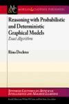 REASONING WITH PROBABILISTIC AND DETERMINISTIC GRAPHICAL MODELS: EXACT ALGORITHMS