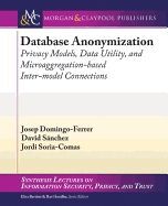DATABASE ANONYMIZATION: PRIVACY MODELS, DATA UTILITY, AND MICROAGGREGATION-BASED INTER-MODEL CONNECT