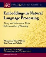 EMBEDDINGS IN NATURAL LANGUAGE PROCESSING: THEORY AND ADVANCES IN VECTOR REPRESENTATIONS OF MEANING