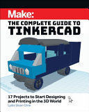 MAKE: THE COMPLETE GUIDE TO TINKERCAD